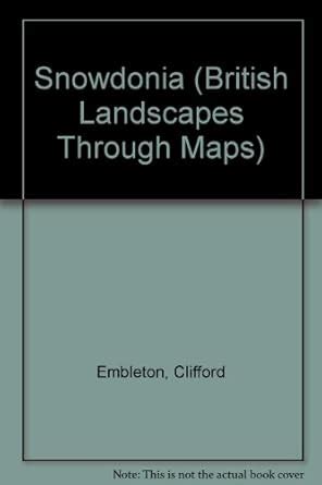 Snowdonia (British Landscapes Through Maps S.) : Embleton, Clifford ...