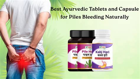 Best Ayurvedic Tablets and Capsule for Piles Bleeding Naturally