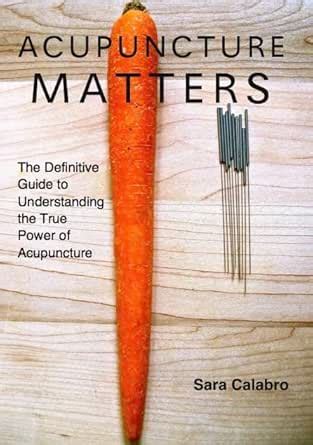 Acupuncture Matters: The Definitive Guide to Understanding the True ...