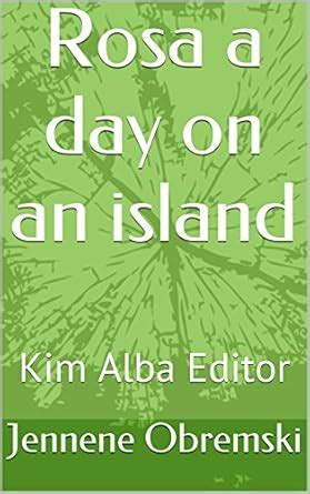 Rosa a day on an island: Kim Alba Editor eBook : Obremski, Jennene ...