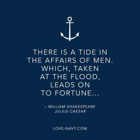 There is a tide in the affairs of men, which, taken at the flood, leads ...