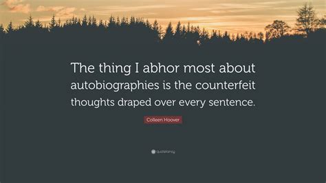 Colleen Hoover Quote: "The thing I abhor most about autobiographies is ...