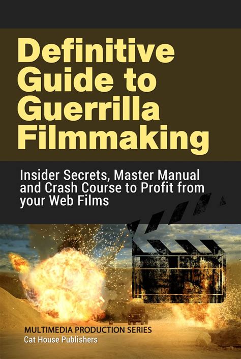Definitive Guide to Guerrilla Filmmaking: Insider Secrets, Master ...