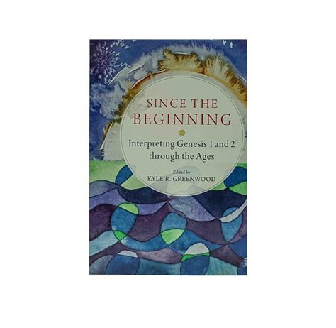Since the Beginning: Interpreting Genesis 1 and 2 through the Ages ...
