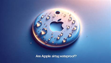 Are Apple AirTags Waterproof? A Comprehensive Guide