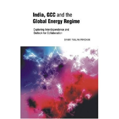 India, GCC and the Global Energy Regime: Exploring Interdependence and ...
