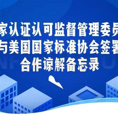 关注 | 国家认证认可监督管理委员会与美国国家标准协会签署合作谅解备忘录_评定