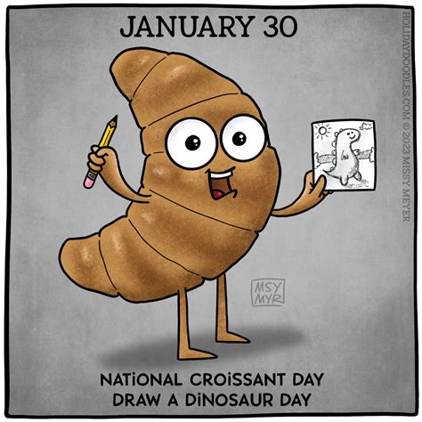January 30 (every year): National Croissant Day; Draw a Dinosaur Day ...