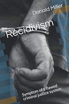 Recidivism: Symptom of a flawed criminal justice system : Amazon.in: Books