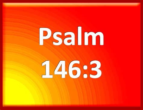 Psalm 146:3 Put not your trust in princes, nor in the son of man, in ...