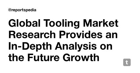 Global Tooling Market Research Provides an In-Depth Analysis on the ...