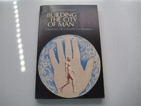 Building the City of Man: Outlines of a World Civilization : Wagar, W ...