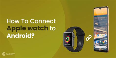 How to Connect Apple Watch to an Android Smartphone? | Cashify SW Blog