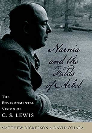 Narnia and the Fields of Arbol: The Environmental Vision of C.S. Lewis ...