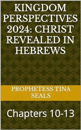 Kingdom Perspectives 2024: Christ Revealed in Hebrews: Chapters 10-13 ...