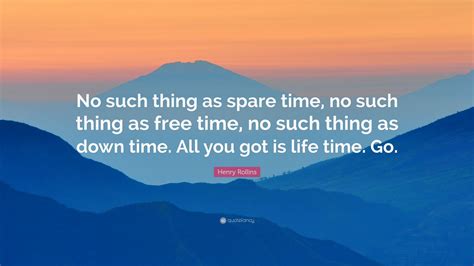 Henry Rollins Quote: “No such thing as spare time, no such thing as ...