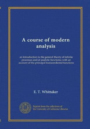 A course of modern analysis: an introduction to the general theory of ...