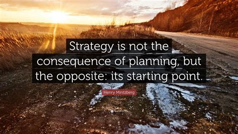 Henry Mintzberg Quote: “Strategy is not the consequence of planning ...