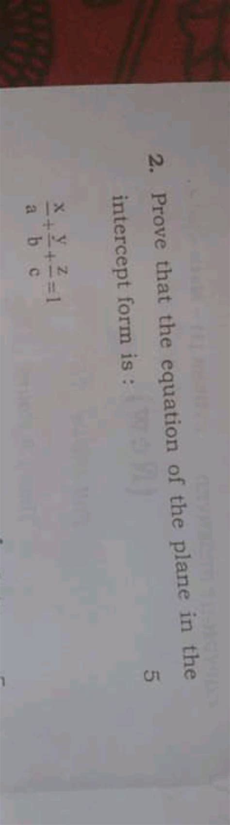 Prove that the equation of the plane in the intercept form is: frac{x}{..