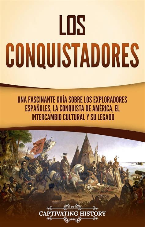 Los conquistadores: Una fascinante guía sobre los exploradores ...
