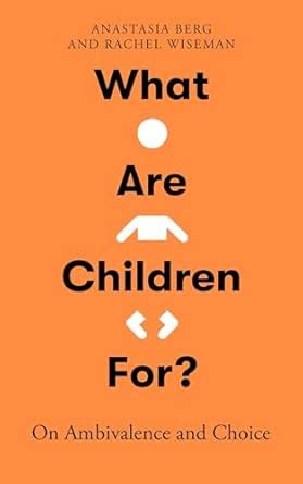 What Are Children For?: On Ambivalence and Choice eBook : Berg ...