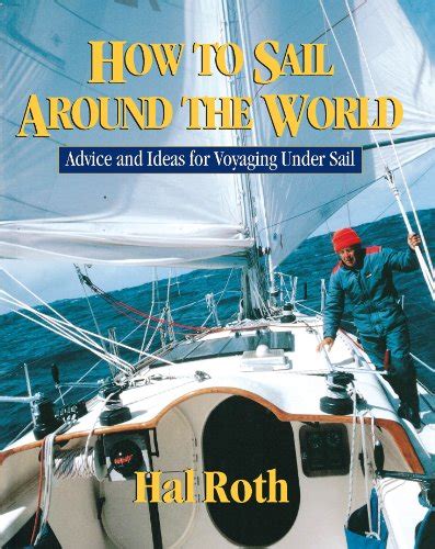 How to Sail Around the World: Advice and Ideas for Voyaging Under Sail ...