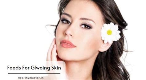 6 Must-Eat Foods for a Glowing Skin: An Ultimate Guide - Healthy Master