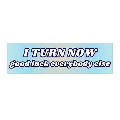 I Turn Now Good Luck Everybody Else | Bumper Sticker AND Magnet | Funny ...