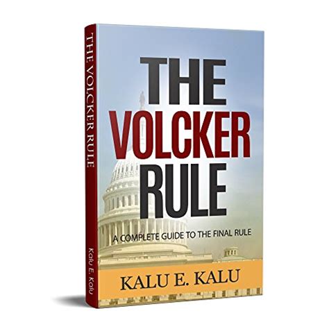 The Volcker Rule: A Complete Guide To The Final Rule eBook : Kalu, Kalu ...
