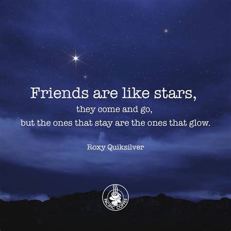 Friends are like stars, they come and go, but the ones that stay are ...