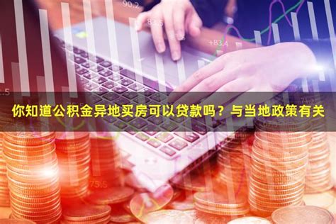 你知道公积金异地买房可以贷款吗？与当地政策有关 - 人人理财