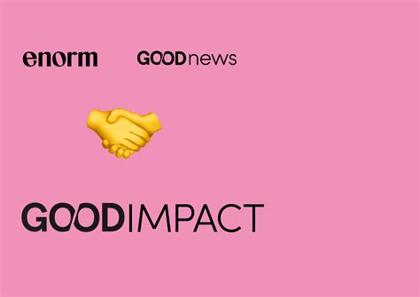 Wichtige Durchsage: Good News + enorm = Good Impact