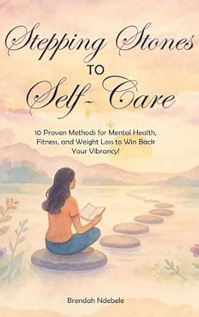 Stepping Stones to Self-Care: 10 Proven Methods for Mental Health ...