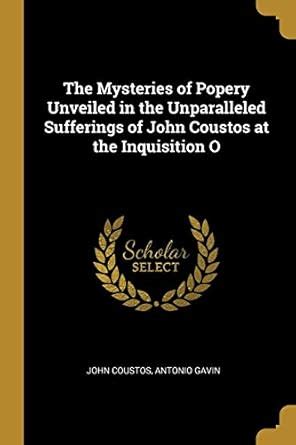 Buy The Mysteries of Popery Unveiled in the Unparalleled Sufferings of ...