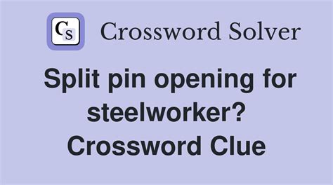 Split pin opening for steelworker? - Crossword Clue Answers - Crossword ...