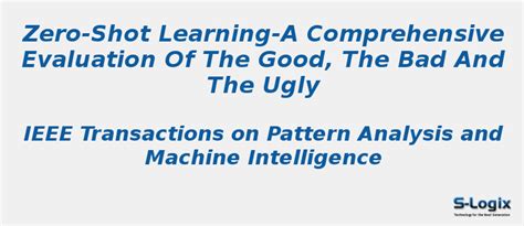 Zero-Shot Learning-A Comprehensive Evaluation of the Good | S-Logix