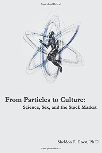 Buy From Particles to Culture: Science, Sex and the Stock Market Book ...
