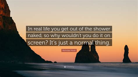Nicholas Hoult Quote: “In real life you get out of the shower naked, so ...