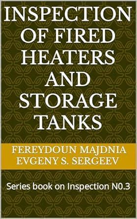 Inspection of Fired Heaters and Storage Tanks: Series book on ...