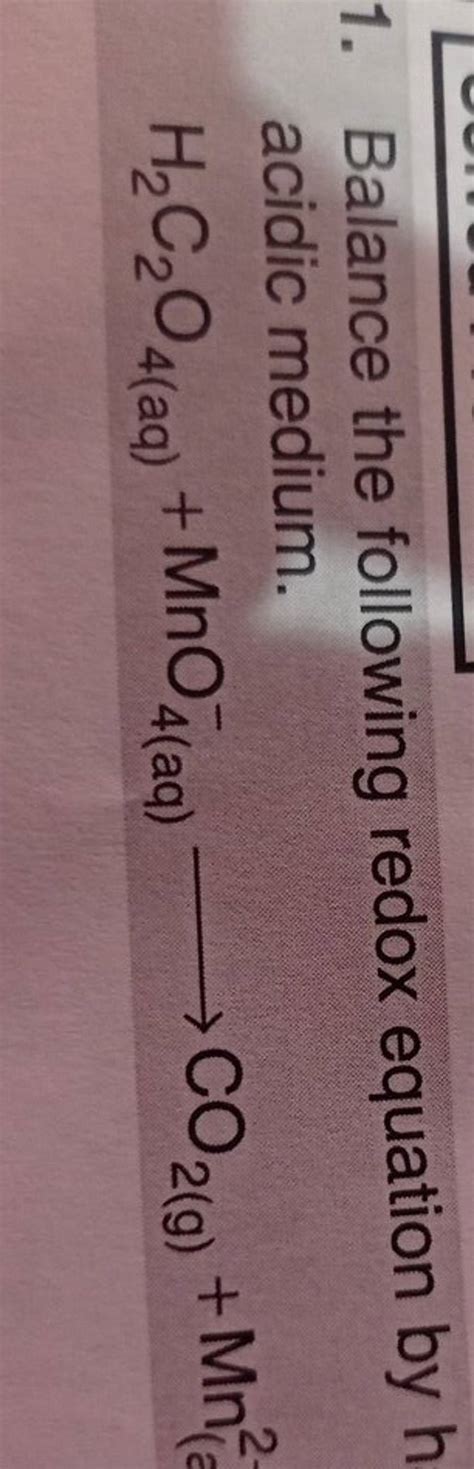 1. Balance the following redox equation by h acidic medium.H2 C2 O4(aq)