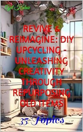 Revive & Reimagine: DIY Upcycling - Unleashing Creativity through ...