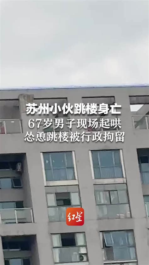 苏州小伙跳楼身亡，67岁男子现场起哄、怂恿跳楼被行政拘留_凤凰网视频_凤凰网
