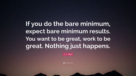 J. J. Watt Quote: “If you do the bare minimum, expect bare minimum ...