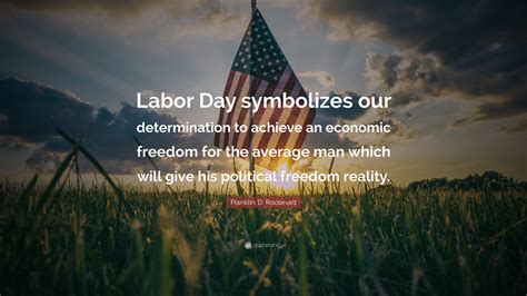 Franklin D. Roosevelt Quote: “Labor Day symbolizes our determination to ...