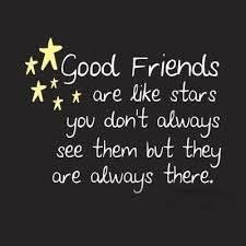 Good friends are like stars; you don't always see them but they are ...