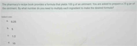 Solved: The pharmacy's recipe book provides a formula that yields 100 g ...