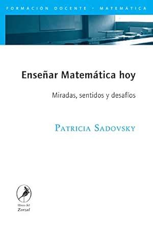 Enseñar Matemática hoy: Miradas, sentidos y desafíos (Spanish Edition ...