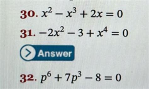 30. x2−x3+2x=031. −2x2−3+x4=0Answer32. p6+7p3−8=0 | Filo