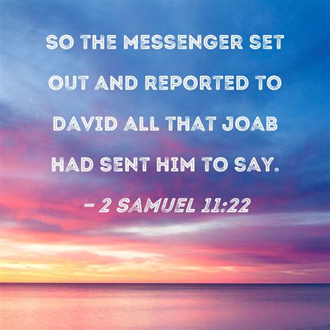 2 Samuel 11:22 So the messenger set out and reported to David all that ...