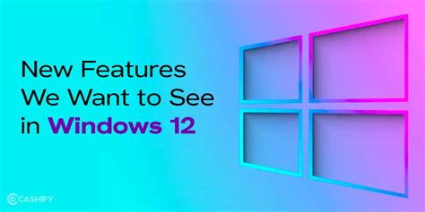 New Features We Want To See In Windows 12 | Cashify Blog